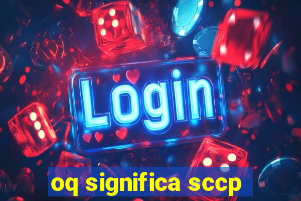 oq significa sccp